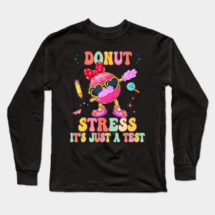 Donut Stress  It's Just A Test Donut Testing Day Teachers Long Sleeve T-Shirt